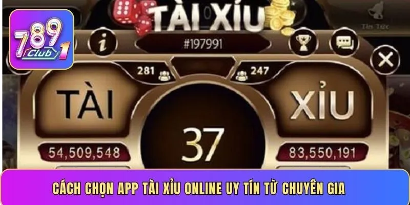 Cách chọn app Tài Xỉu online uy tín từ chuyên gia