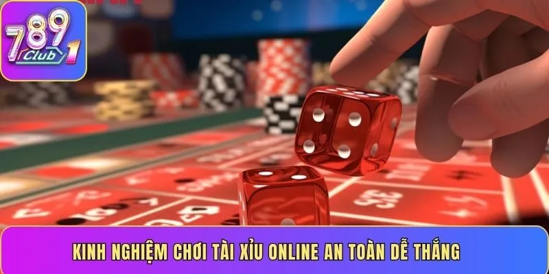 Kinh nghiệm chơi Tài Xỉu online an toàn dễ thắng