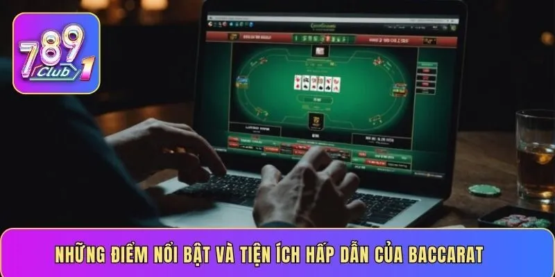 Những điểm nổi bật và tiện ích hấp dẫn của Baccarat